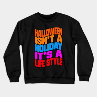 Halloween isn't a holiday it's a life style Crewneck Sweatshirt